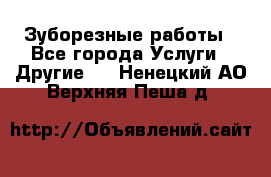 Зуборезные работы - Все города Услуги » Другие   . Ненецкий АО,Верхняя Пеша д.